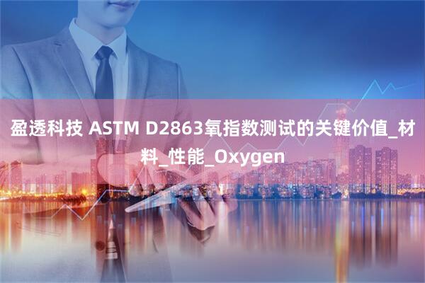 盈透科技 ASTM D2863氧指数测试的关键价值_材料_性能_Oxygen